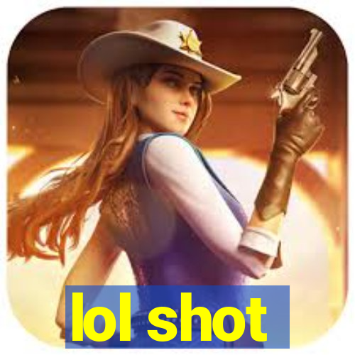 lol shot